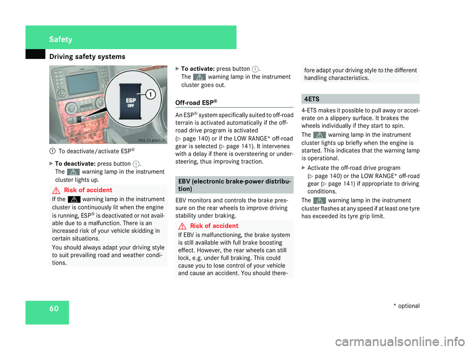 MERCEDES-BENZ ML SUV 2008 Repair Manual Driving safety sys
tems601
To deactivate/activate ESP ®
X To deactivate: press button1.
The v warning lamp in the instrument
cluster lights up. G
Risk of accident
If the v warning lamp in the instrum
