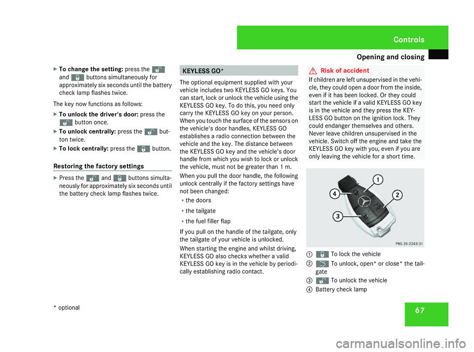 MERCEDES-BENZ ML SUV 2008 Repair Manual Opening and closing
67
X
To change the setting: press thek
and j buttons simultaneously for
approximately six seconds until the battery
check lamp flashes twice.
The key now functions as follows:
X To
