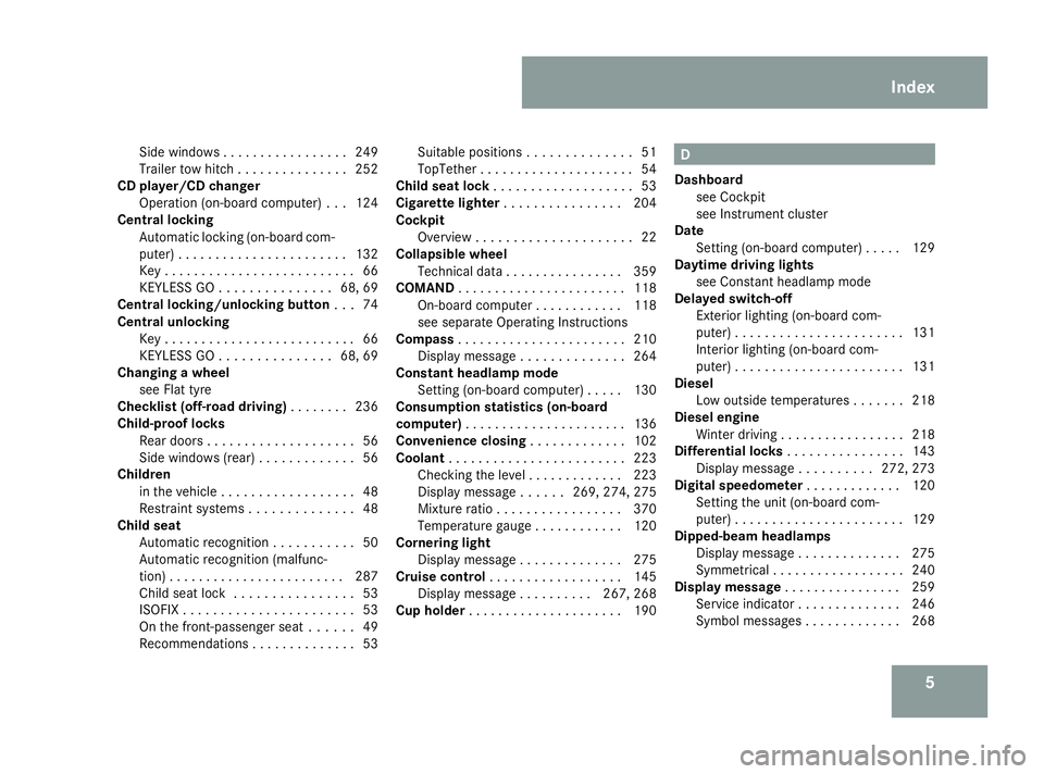 MERCEDES-BENZ ML SUV 2008  Owners Manual 5
Side window
s.. . . . . . . . . . . . . . . .249
Trailer tow hitch . . . . . . . . . . . . . . .252
CD player/CD changer
Operation (on-board computer) . . .124
Central locking
Automatic locking (on-