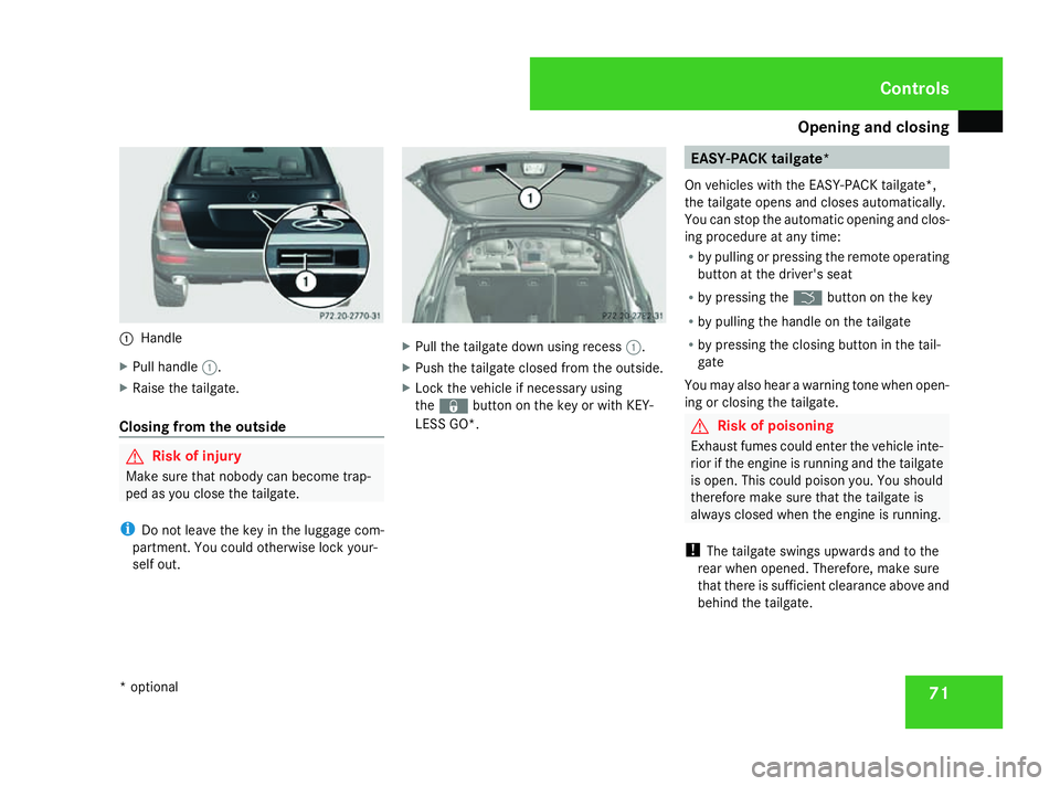 MERCEDES-BENZ ML SUV 2008 Manual PDF Opening and closing
711
Handle
X Pull handle 1.
X Raise the tailgate.
Closing from the outside G
Risk of injury
Make sure that nobody can become trap-
ped as you close the tailgate.
i Do not leave the
