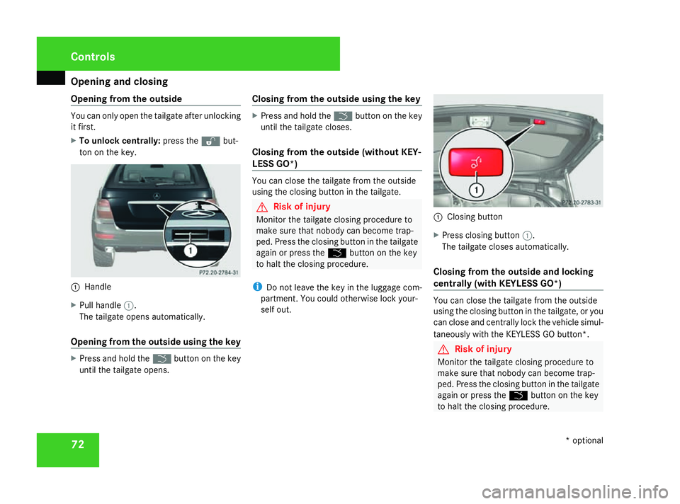 MERCEDES-BENZ ML SUV 2008 Manual PDF Opening and closing
72
Opening from the outside You can only open the tailgate after unlocking
it first.
X To unlock centrally: press thekbut-
ton on the key. 1
Handle
X Pull handle 1.
The tailgate op