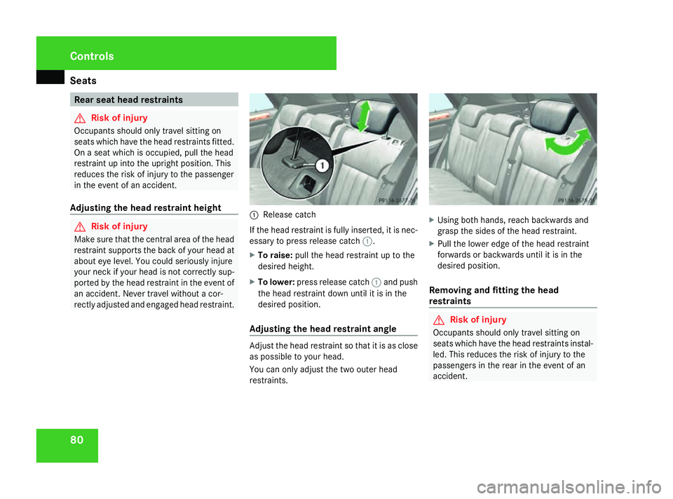 MERCEDES-BENZ ML SUV 2008 Manual Online Seats
80 Rear seat head restraints
G
Risk of injury
Occupants should only travel sitting on
seats which have the head restraints fitted.
On a seat which is occupied, pull the head
restraint up into th
