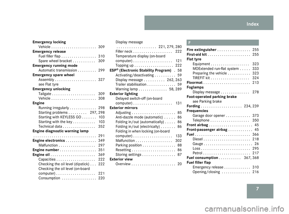 MERCEDES-BENZ ML SUV 2008  Owners Manual 7
Emergency locking
Vehicle . . . . . . . . . . . . . . . . . . . . . .309
Emergency release
Fuel filler fla p.. . . . . . . . . . . . . . . .310
Spare wheel bracket . . . . . . . . . . .309
Emergency