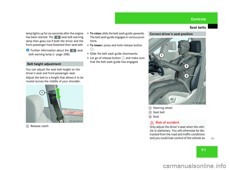 MERCEDES-BENZ ML SUV 2008  Owners Manual Seat belts
91
lamp lights up for six seconds after the engine
has been started. The
<seat belt warning
lamp then goes out if both the driver and the
front passenger have fastened their seat belt.
i Fu