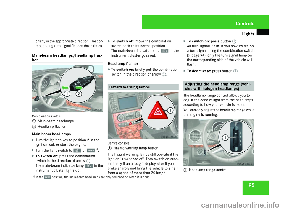MERCEDES-BENZ ML SUV 2008  Owners Manual Lights
95
briefly in the appropriate direction. The cor-
responding turn signal flashes three times.
Main-beam headlamps/headlamp flas-
her Combination switch
1
Main-beam headlamps
2 Headlamp flasher
