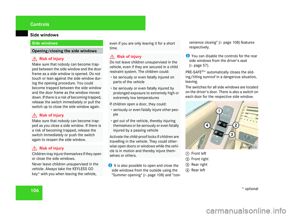 MERCEDES-BENZ R-CLASS MPV 2008 Owners Manual Side windows
106 Side windows
Opening/closing the side windows
G
Risk of injury
Make sure that nobody can become trap-
ped between the side window and the door
frame as a side window is opened. Do not MERCEDES-BENZ R-CLASS MPV 2008 Owners Manual Side windows
106 Side windows
Opening/closing the side windows
G
Risk of injury
Make sure that nobody can become trap-
ped between the side window and the door
frame as a side window is opened. Do not