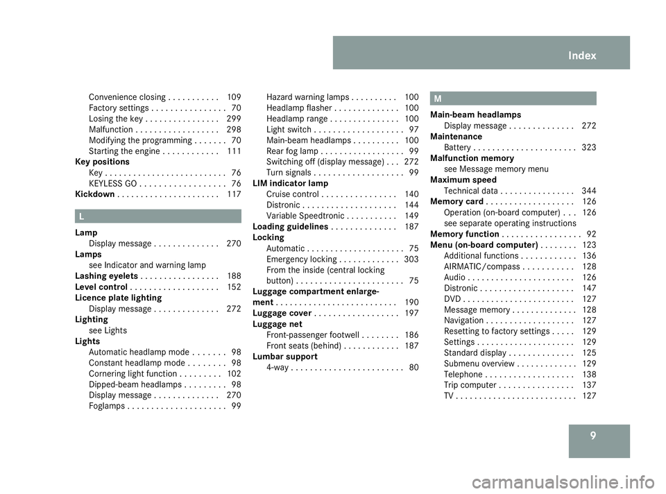 MERCEDES-BENZ R-CLASS MPV 2008  Owners Manual 9
Convenience closin
g.. . . . . . . . ..109
Factory settings . . . . . . . . . . . . . . . .70
Losing the key . . . . . . . . . . . . . . . .299
Malfunction . . . . . . . . . . . . . . . . . .298
Mod