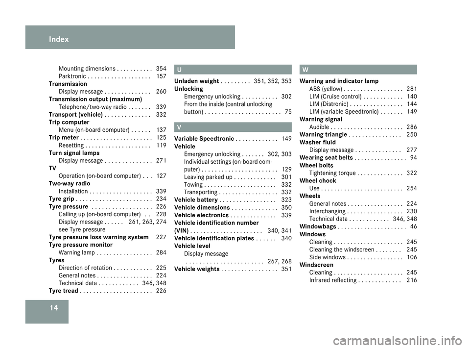 MERCEDES-BENZ R-CLASS MPV 2008  Owners Manual 14Mounting dimensions . . . . . . . . . .
.354
Parktroni c.. . . . . . . . . . . . . . . . . .157
Transmission
Display message . . . . . . . . . . . . . .260
Transmission output (maximum)
Telephone/tw