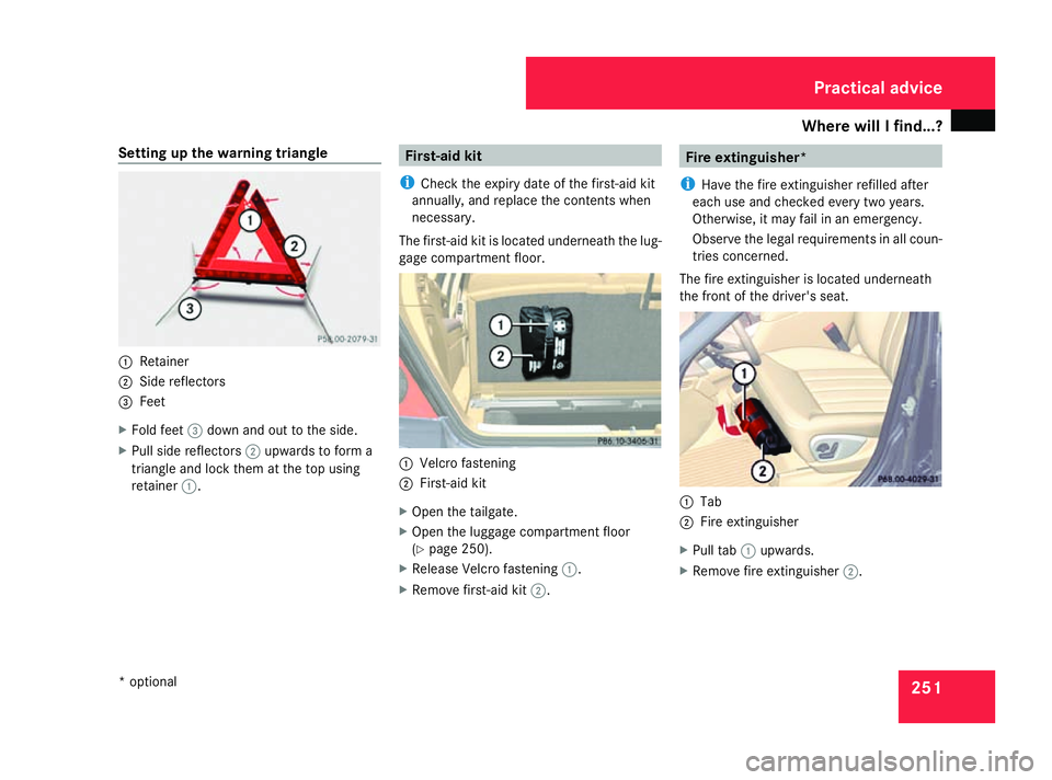 MERCEDES-BENZ R-CLASS MPV 2008 Workshop Manual Where will I find...?
251
Setting up the warning triangle
1
Retainer
2 Side reflectors
3 Feet
X Fold feet 3down and out to the side.
X Pull side reflectors 2upwards to form a
triangle and lock them at