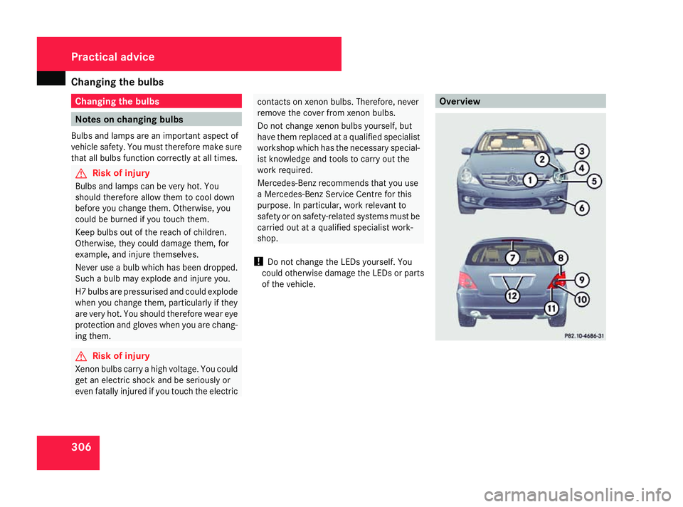 MERCEDES-BENZ R-CLASS MPV 2008 Owners Manual Changing the bulbs
306 Changing the bulbs
Notes on changing bulbs
Bulbs and lamps are an important aspect of
vehicle safety. You must therefore make sure
that all bulbs function correctly at all times MERCEDES-BENZ R-CLASS MPV 2008 Owners Manual Changing the bulbs
306 Changing the bulbs
Notes on changing bulbs
Bulbs and lamps are an important aspect of
vehicle safety. You must therefore make sure
that all bulbs function correctly at all times