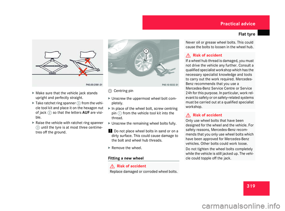 MERCEDES-BENZ R-CLASS MPV 2008 Owners Manual Flat tyre
319X
Make sure that the vehicle jack stands
upright and perfectly straight.
X Take ratchet ring spanner 3from the vehi-
cle tool kit and place it on the hexagon nut
of jack 2so that the lett MERCEDES-BENZ R-CLASS MPV 2008 Owners Manual Flat tyre
319X
Make sure that the vehicle jack stands
upright and perfectly straight.
X Take ratchet ring spanner 3from the vehi-
cle tool kit and place it on the hexagon nut
of jack 2so that the lett