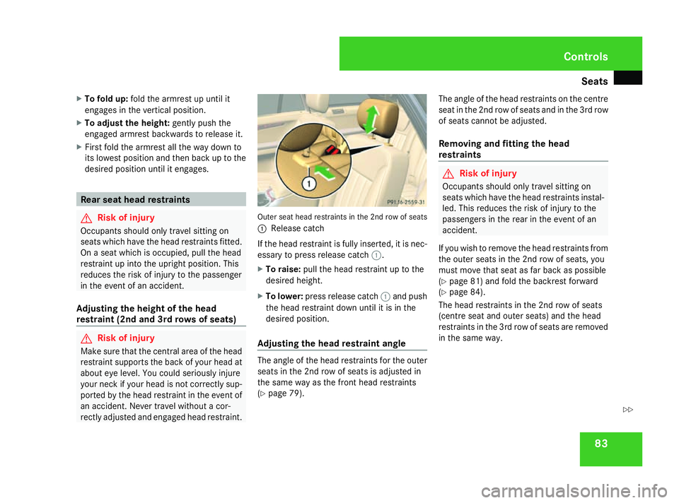 MERCEDES-BENZ R-CLASS MPV 2008 Owners Manual Seats
83
X
To fold up: fold the armrest up until it
engages in the vertical position.
X To adjust the height: gently push the
engaged armrest backwards to release it.
X First fold the armrest all the MERCEDES-BENZ R-CLASS MPV 2008 Owners Manual Seats
83
X
To fold up: fold the armrest up until it
engages in the vertical position.
X To adjust the height: gently push the
engaged armrest backwards to release it.
X First fold the armrest all the
