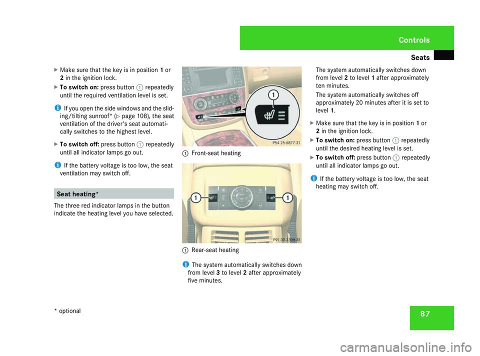 MERCEDES-BENZ R-CLASS MPV 2008 Owners Manual Seats
87
X
Make sure that the key is in position 1or
2 in the ignition lock.
X To switch on: press button1repeatedly
until the required ventilation level is set.
i If you open the side windows and the MERCEDES-BENZ R-CLASS MPV 2008 Owners Manual Seats
87
X
Make sure that the key is in position 1or
2 in the ignition lock.
X To switch on: press button1repeatedly
until the required ventilation level is set.
i If you open the side windows and the