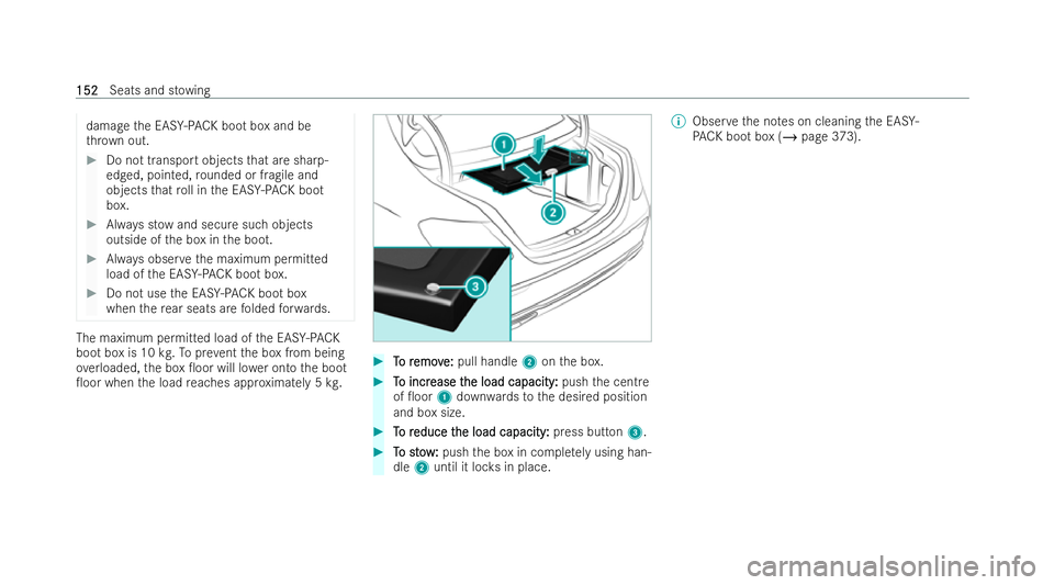 MERCEDES-BENZ S-CLASS SALOON 2022  Owners Manual damage
the EAS Y-PA CK bo otbox and be
th ro wn out. #
Do not transport objects that are sharp-
edged, poin ted, rounded or fragile and
objects that roll in the EAS Y-PA CK bo ot
box. #
Always st owan