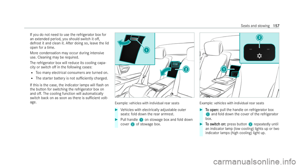 MERCEDES-BENZ S-CLASS SALOON 2022  Owners Manual If
yo u do not need touse there frigerator box for
an extended period, you should switch it o.,
defrost it and clean it. ATer doing so, lea vethe lid
open for a time.
More condensation may occur dur
