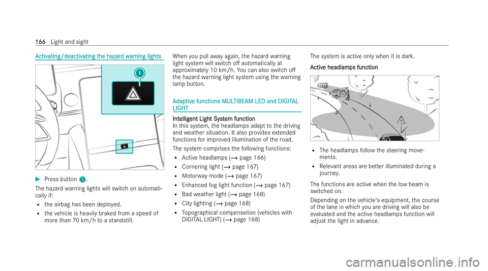 MERCEDES-BENZ S-CLASS SALOON 2022  Owners Manual A
A
ctiv
ctiv ating/deactiv
ating/deactiv ating t
ating the hazar
he hazar d w
d war
arning lights
ning lights #
Press button 1.
The hazard warning lights will switch on automati-
cally if:
R the airb