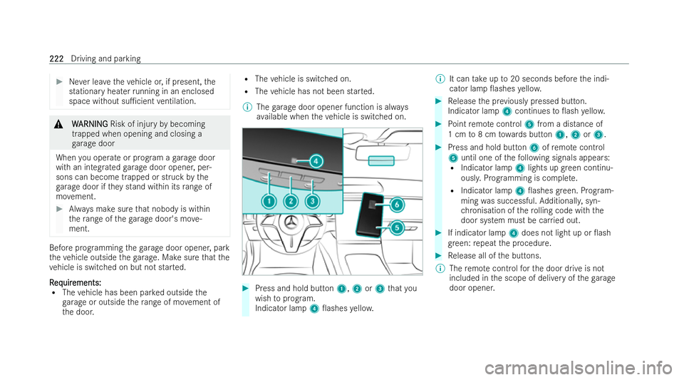 MERCEDES-BENZ S-CLASS SALOON 2022  Owners Manual #
Never lea vetheve hicle or, if present, the
stationa ryheater running in an enclosed
space without su1cient ventilation. &
W
WARNI NG
ARNI NGRisk of injury bybecoming
trapped when opening and closi
