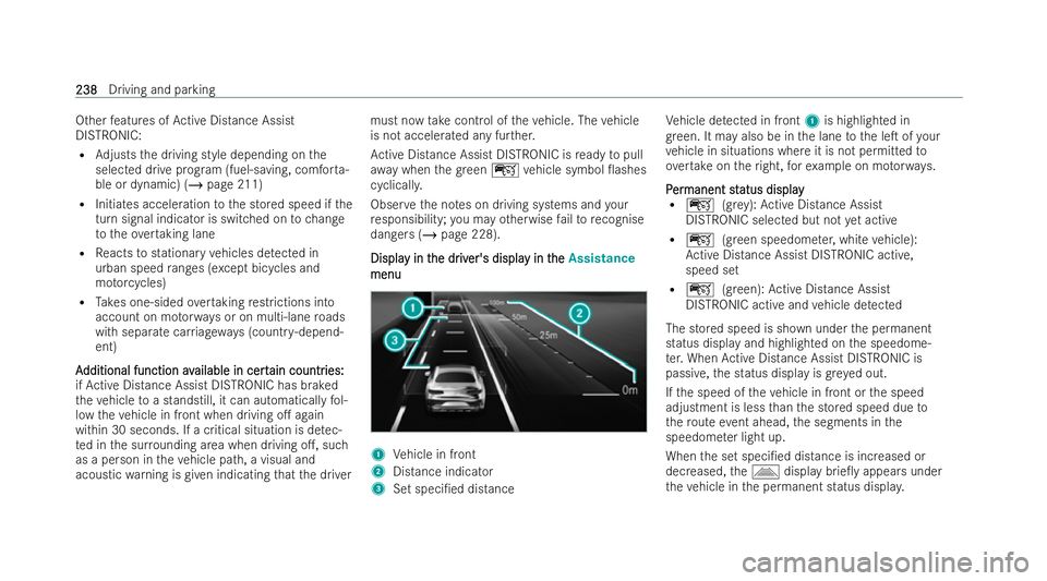 MERCEDES-BENZ S-CLASS SALOON 2022  Owners Manual Other
features of Active Distance Assist
DISTRONIC:
R Adjusts the driving style depending on the
selected drive prog ram (fuel-saving, comfor ta-
ble or dynamic) (/ page 211)
R Initiates acceleration 
