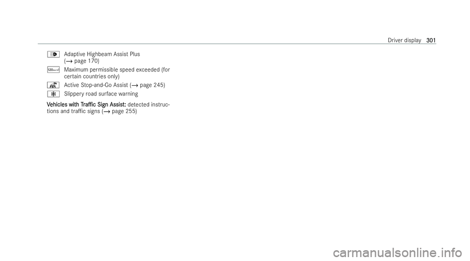 MERCEDES-BENZ S-CLASS SALOON 2022  Owners Manual _
Adaptive Highbeam Assist Plus
(/ page 170)
ð Maximum permissible speed exceeded (for
cer tain countries only)
¬ Active Stop-and-Go Assist (/ page 245)
Ò Slippery road sur face warning
V
V ehicles