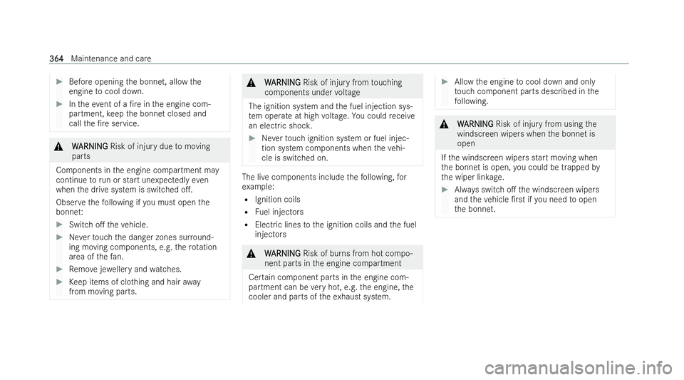 MERCEDES-BENZ S-CLASS SALOON 2022  Owners Manual #
Before opening the bonnet, allow the
engine tocool down. #
Intheev ent of a /re in the engine com-
partment, keep the bonnet closed and
call the /re service. &
W
WARNING
ARNING Risk of injury due 