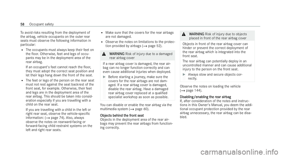 MERCEDES-BENZ S-CLASS SALOON 2022 Repair Manual To
avo idrisks resulting from the deployment of
th e airbag, vehicle occupants on the outer rear
seats must obser vethefo llowing information in
particular:
R The occupants must alw ayske ep their fee