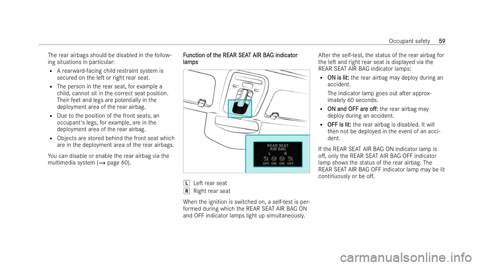 MERCEDES-BENZ S-CLASS SALOON 2022 Repair Manual The
rear airbags should be disabled in thefo llo w-
ing situations in particular:
R Arear wa rd-facing child restraint system is
secu red on the leT or right rear seat.
R The person in there ar seat,