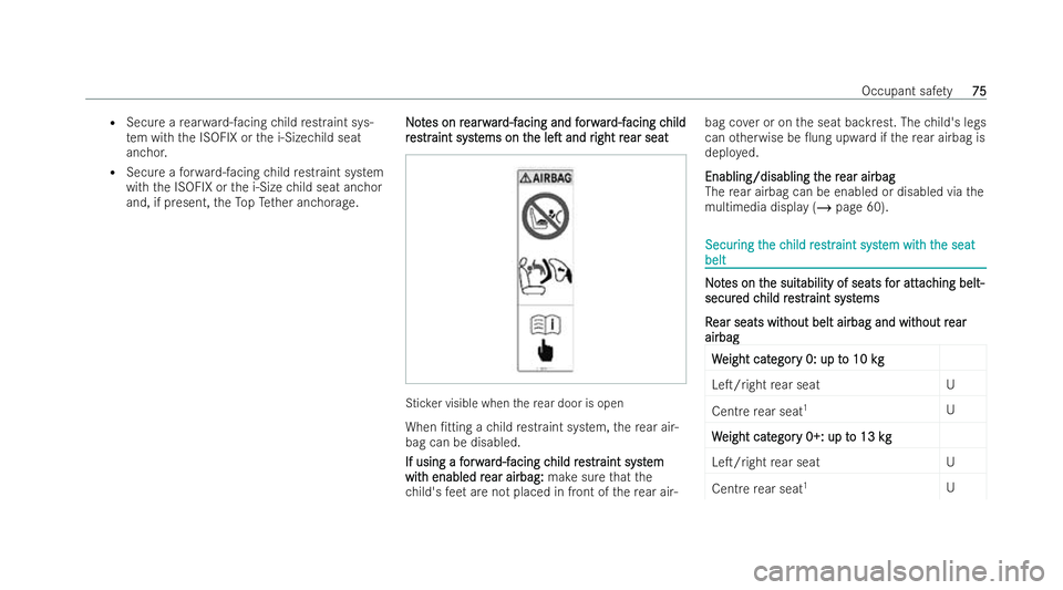 MERCEDES-BENZ S-CLASS SALOON 2022 Manual PDF R
Secure a rear wa rd-facing child restraint sys-
te m with the ISOFIX or the i-Sizechild seat
anchor.
R Secure a forw ard-facing child restraint system
wi th th e ISOFIX or the i-Size child seat anch
