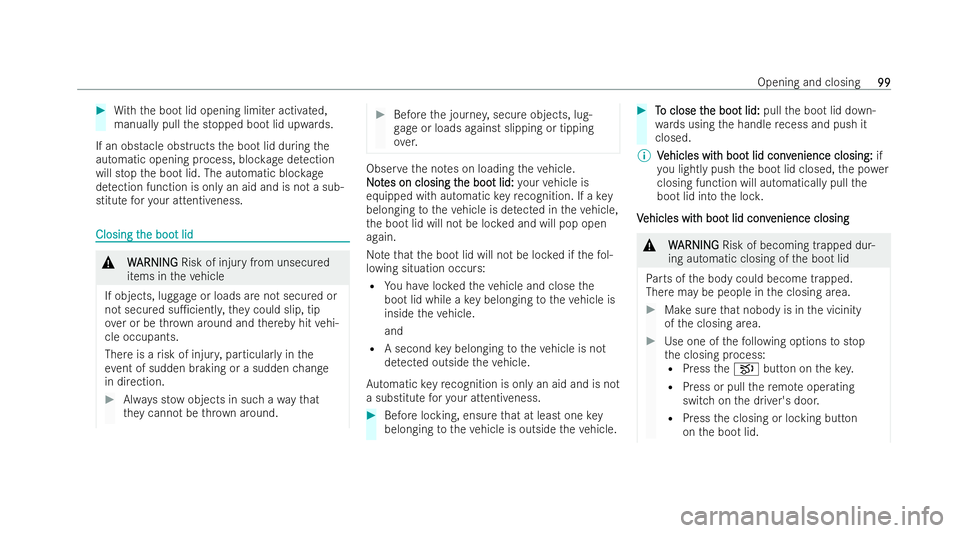 MERCEDES-BENZ S-CLASS SALOON LONG 2021  Owners Manual #
With th e boot lid opening limiter activated,
manually pull the stopped boot lid upwards.
If an obstacle obstructs the boot lid during the
automatic opening process, bloc kage detection
will stop th