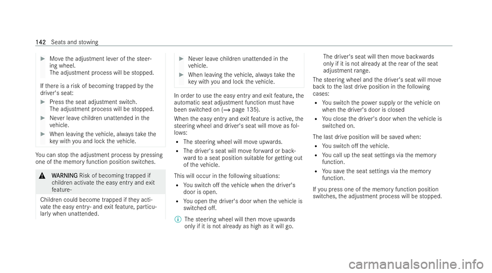 MERCEDES-BENZ S-CLASS SALOON LONG 2021  Owners Manual #
Movethe adjustment le ver of the steer-
ing wheel.
The adjustment process will be stopped.
If th ere is a risk of becoming trapped bythe
driver's seat: #
Press the seat adjustment switch.
The ad