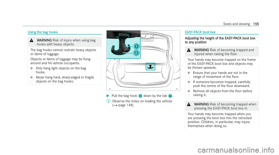 MERCEDES-BENZ S-CLASS SALOON LONG 2021  Owners Manual Using t
Using t
he bag hooks
he bag hooks &
W
WARNING
ARNING Risk of injury when using bag
hooks with heavy objects
The bag hooks cann otrestrain he avy objects
or items of lug gage.
Objects or items 
