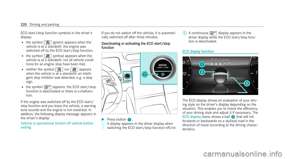 MERCEDES-BENZ S-CLASS SALOON LONG 2021  Owners Manual ECO start/s
top function symbols in the driver's
displa y:
R the symbol è(gre en) appears when the
ve hicle is at a standstill: the engine was
switched o. bythe ECO start/s top function.
R the s