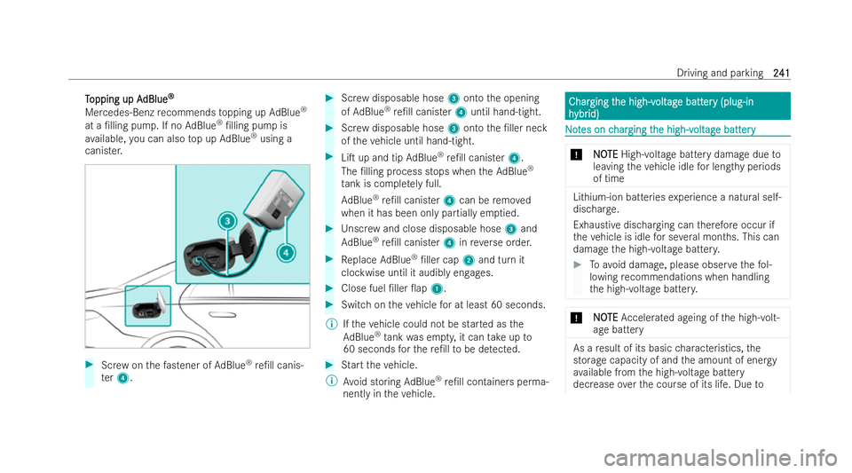 MERCEDES-BENZ S-CLASS SALOON LONG 2021  Owners Manual T
T
opping up A
opping up A dBlue
dBlue®
®
Mercedes-Benz recommends topping up AdBlue ®
at a /lling pump. If no AdBlue ®
/lling pump is
av ailable, you can also top up AdBlue ®
using a
canister