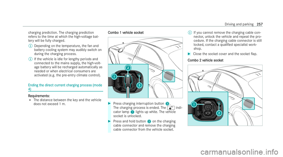 MERCEDES-BENZ S-CLASS SALOON LONG 2021  Owners Manual ch
arging prediction. The charging prediction
re fers to the time at which the high-voltage bat-
te ry will be fully charge d.
% Depending on thete mp erature, thefa n and
bat tery cooling system may 
