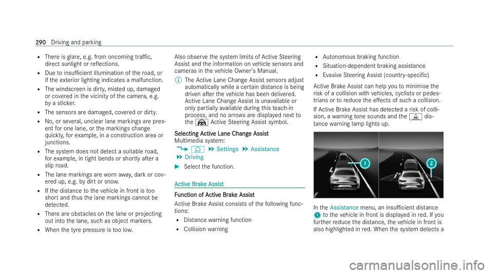MERCEDES-BENZ S-CLASS SALOON LONG 2021  Owners Manual R
There is glare, e.g. from oncoming tra1c,
di re ct sunlight or re0ections.
R Due toinsu1cient illumination of thero ad, or
if th eex terior lighting indicates a malfunction.
R The windscreen is d