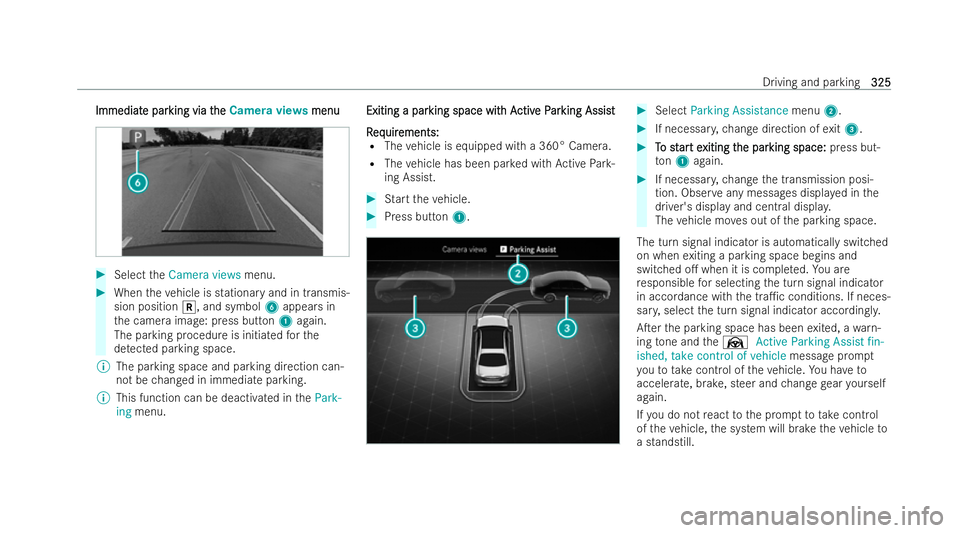 MERCEDES-BENZ S-CLASS SALOON LONG 2021  Owners Manual Immediat
Immediat
e par
e parking via t
king via t he
heCamera views menu
menu #
Select theCamera views menu. #
When theve hicle is stationary and in transmis-
sion position k, and symbol 6appears in
