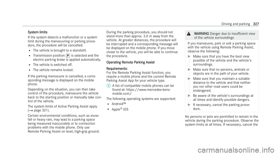 MERCEDES-BENZ S-CLASS SALOON LONG 2021  Owners Manual Syst
Syst
em limits
em limits
If th e system de tects a malfunction or a system
limit during the manoeuvring or parking proce-
dure, the procedure will be cancelled:
R The vehicle is brought toa stand