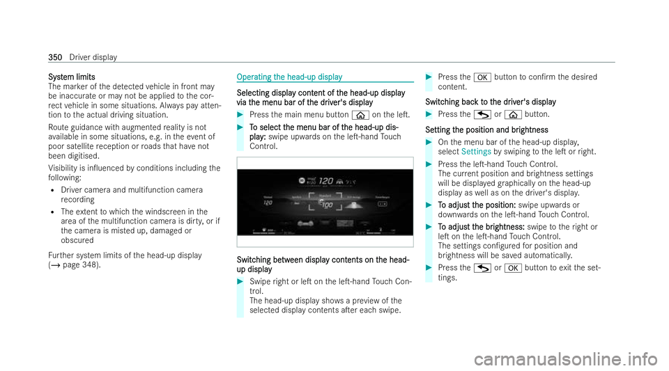 MERCEDES-BENZ S-CLASS SALOON LONG 2021  Owners Manual Syst
Syst
em limits
em limits
The ma rker of the de tected vehicle in front may
be inaccurate or may not be applied tothe cor-
re ct vehicle in some situations. Alw ays pay atten-
tion tothe actual dr