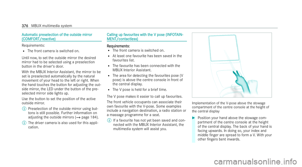 MERCEDES-BENZ S-CLASS SALOON LONG 2021  Owners Manual A
A
ut
ut omatic pr
omatic pr eselection of t
eselection of t he outside mirr
he outside mirr or
or
(C
(C OMF
OMF OR
ORT/r
T/r eactiv
eactiv e)
e) Re
quirements:
R The front camera is switched on.
Unt