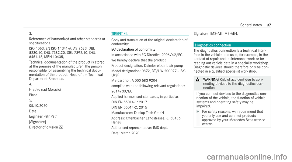 MERCEDES-BENZ S-CLASS SALOON LONG 2021 Owners Guide 3.
Re
fere nces of harm onized andother standards or
speci/cations
ISO 4063, EN ISO 14341- A,AS 2693, DBL
8230.10, DBL 7382.20, DBL 7392.10, DBL
8451.15, MBN 10435,
Te ch nical documentation of the p