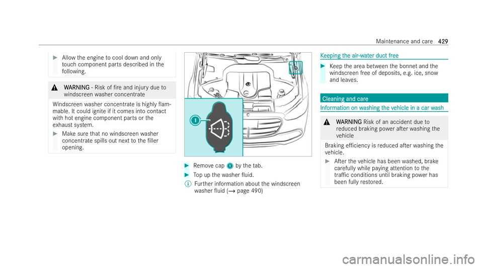 MERCEDES-BENZ S-CLASS SALOON LONG 2021  Owners Manual #
Allow the engine tocool down and only
to uch component parts described in the
fo llowing. &
W
WARNING
ARNING ‑ Risk of /re and injury due to
windscreen washer concent rate
Wi ndsc reen washer con