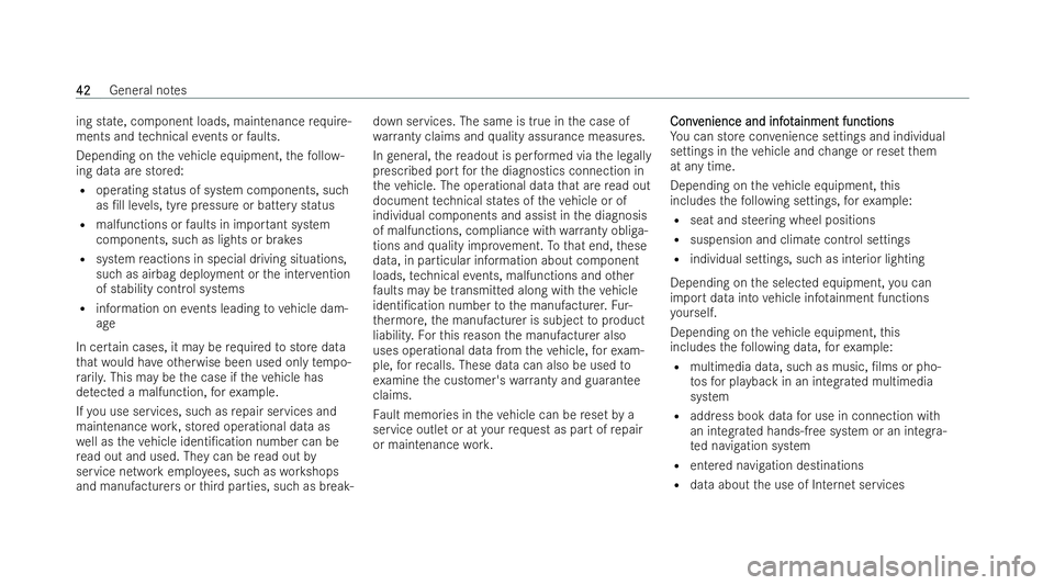 MERCEDES-BENZ S-CLASS SALOON LONG 2021  Owners Manual ing state, component loads, maintenance
requ ire-
ments and tech nical events or faults.
Depending on theve hicle equipment, thefo llo w-
ing data are stored:
R operating status of system components, 