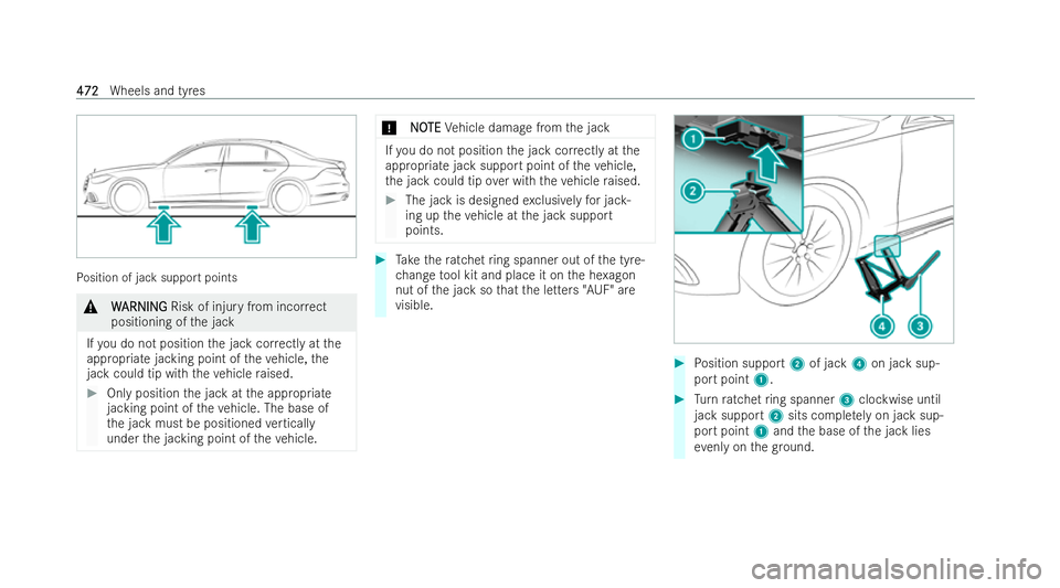MERCEDES-BENZ S-CLASS SALOON LONG 2021  Owners Manual Po
sition of jack support points &
W
WARNING
ARNING Risk of injury from inco rrect
positioning of the jack
If yo u do not position the jack cor rectly at the
appropriate jacking point of theve hicle, 