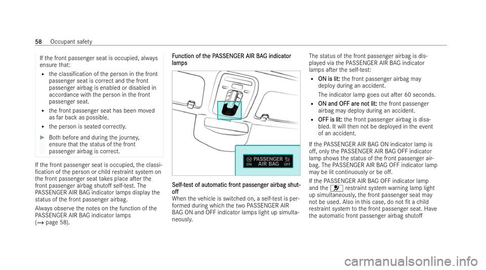 MERCEDES-BENZ S-CLASS SALOON LONG 2021 Repair Manual If
th e front passenger seat is occupied, alw ays
ensure that:
R the classi/cation of the person in the front
passenger seat is cor rect and the front
passenger airbag is enabled or disabled in
accor