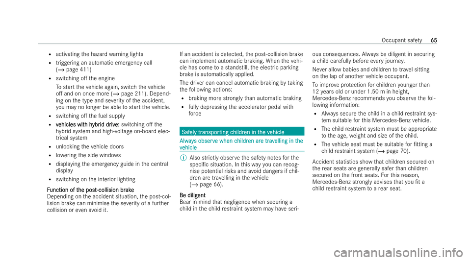 MERCEDES-BENZ S-CLASS SALOON LONG 2021 Repair Manual R
activating the hazard warning lights
R triggering an automatic emer gency call
(/ page 411)
R switching o. the engine
To start theve hicle again, switch theve hicle
o. and on once more (/ page 211