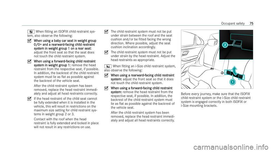 MERCEDES-BENZ S-CLASS SALOON LONG 2021 Manual PDF ®
When /tting an ISOFIX child restraint sys-
te m, also obser vethefo llowing:
O When using a bab
When using a bab y car seat in w
y car seat in weightgr
eight group
oup
0/0+ and a r
0/0+ and a r ea