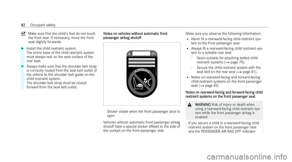 MERCEDES-BENZ S-CLASS SALOON LONG 2021 Manual Online O
Make sure that thech ild's feet do not touch
th e front seat. If necessar y,mo vethe front
seat slightly forw ards. #
Installth ech ild restraint system.
The entire base of thech ild restraint s