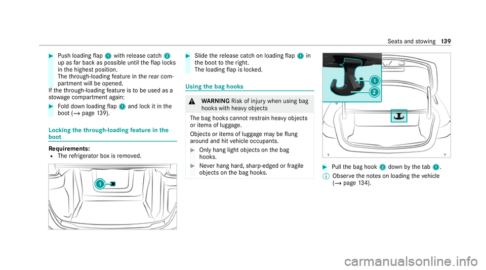 MERCEDES-BENZ S-CLASS SALOON LONG 2020  Owners Manual #
Push loading flap 1 with release cat ch2
up as far back as possible until theflap loc ks
in the highest position.
The thro ugh-loading feature in there ar com‐
partment will be opened.
If th eth r