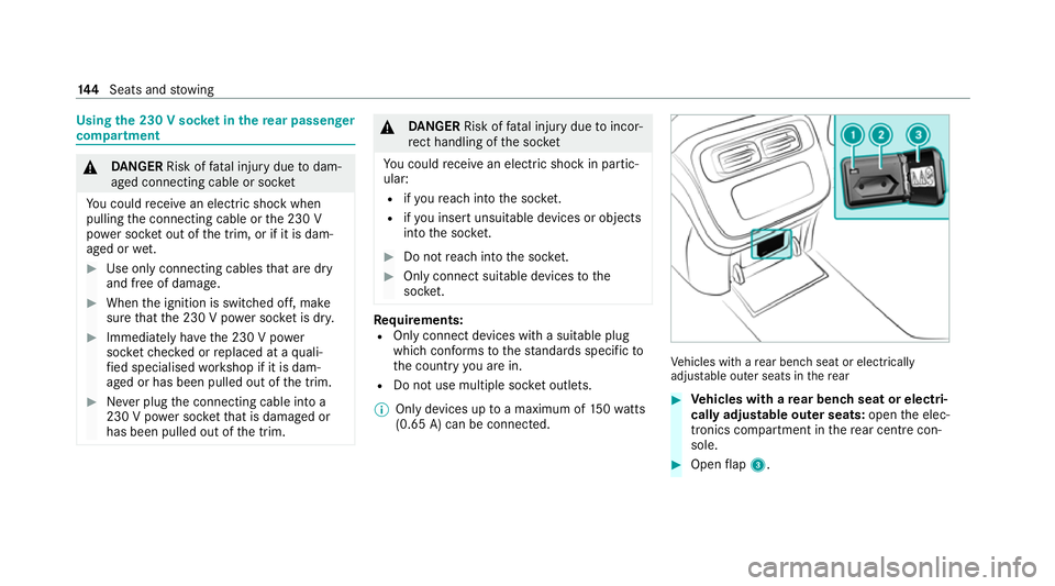 MERCEDES-BENZ S-CLASS SALOON LONG 2020  Owners Manual Using
the 230 V soc ket in the rear passenger
comp artment &
DANG ER Risk of fata l injury due todam‐
aged connecting cable or soc ket
Yo u could recei vean electric shock when
pulling the connectin
