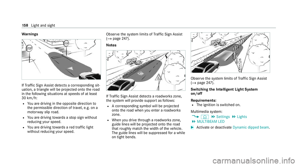 MERCEDES-BENZ S-CLASS SALOON LONG 2020  Owners Manual Wa
rnings If
Traf fic Sign Assi stdetects a cor responding sit‐
uation, a triangle will be projected onto thero ad
in thefo llowing situations at speeds of at least
30 km/h:
R You are driving in the