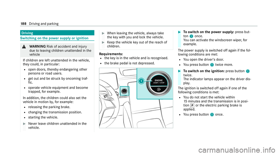 MERCEDES-BENZ S-CLASS SALOON LONG 2020 Owners Manual Driving
Swit
ching on the po wer supp lyor ignition &
WARNING Risk of accident and inju ry
due toleaving children unat tended in the
ve hicle
If ch ildren are left unat tended in theve hicle,
th ey co MERCEDES-BENZ S-CLASS SALOON LONG 2020 Owners Manual Driving
Swit
ching on the po wer supp lyor ignition &
WARNING Risk of accident and inju ry
due toleaving children unat tended in the
ve hicle
If ch ildren are left unat tended in theve hicle,
th ey co
